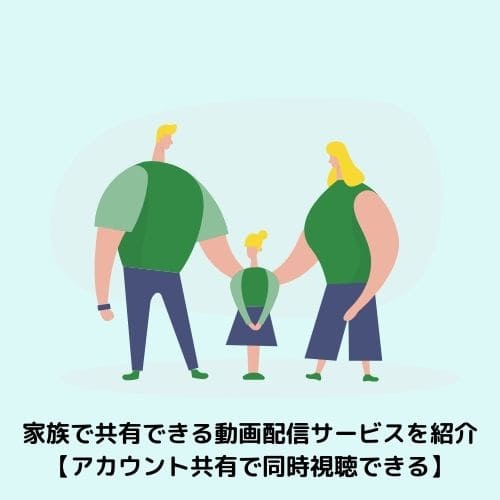 家族で共有できる動画配信サービスを紹介 アカウント共有で同時視聴できる