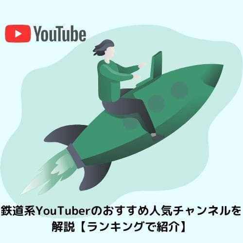 鉄道系YouTuberのおすすめ人気チャンネルを解説【ランキングで紹介】